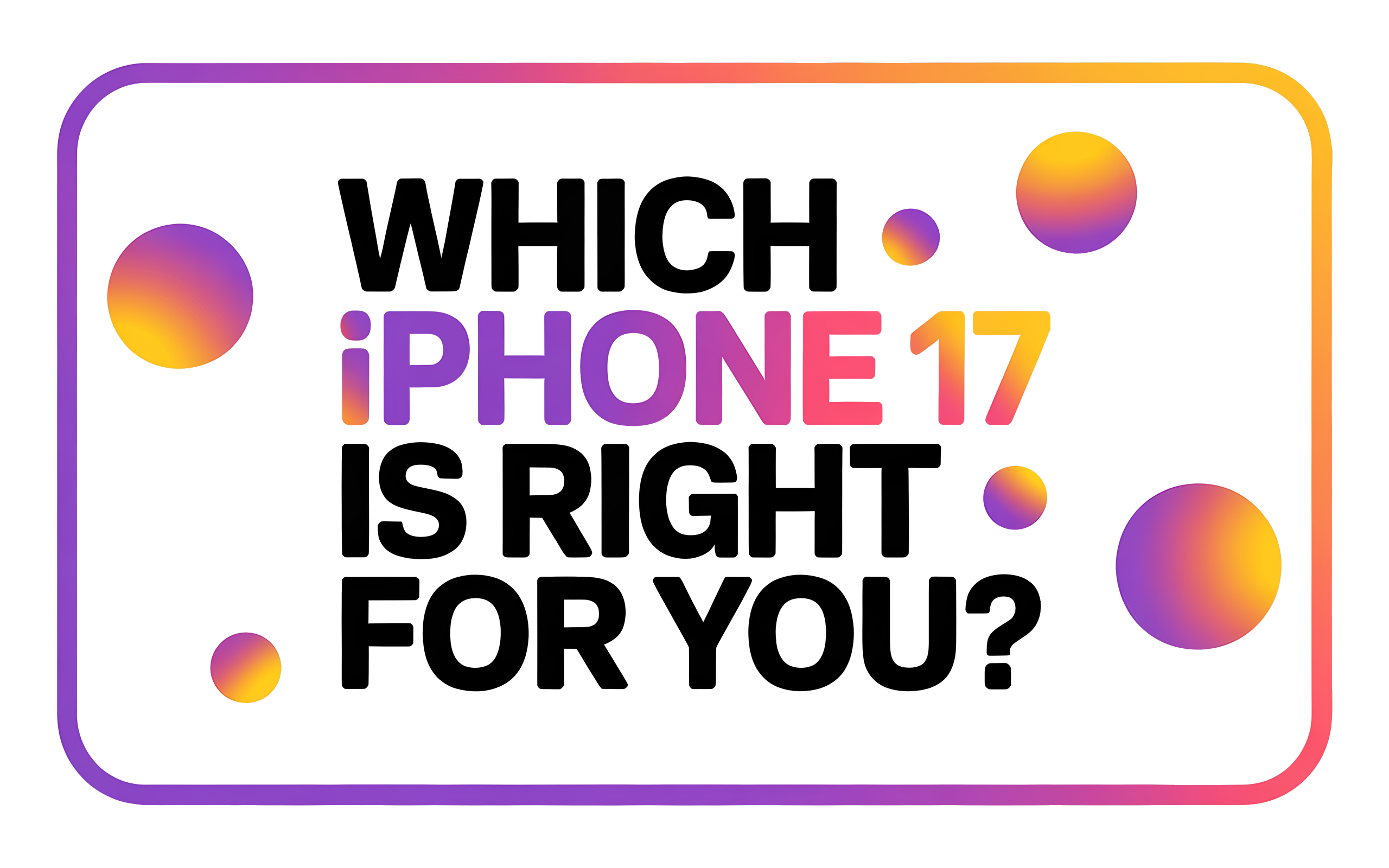 Which iPhone 17 Is Right for You?
